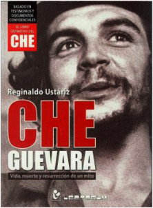 CHE GUEVARA: VIDA, MUERTE Y RESURRECCION DE UN MITO