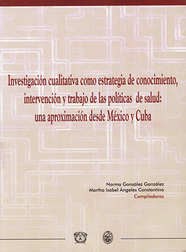 INVESTIGACION CUALITATIVA COMO ESTRATEGIA DE CONOCIMIENTO, INTERVENCION Y TRABAJO DE LAS POLITICAS DE SALUD: UNA APROXIMACION DESDE MEXICO Y CUBA