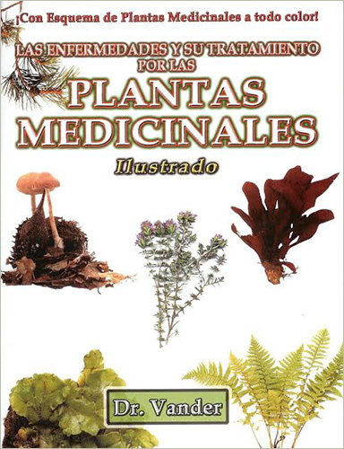LAS ENFERMEDADES Y SU TRATAMIENTO POR LAS PLANTAS MEDICINALES (ILUSTRADO)