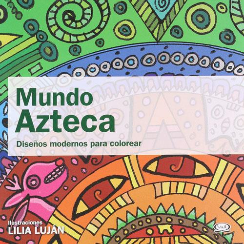 MUNDO AZTECA: DISEÑOS MODERNOS PARA COLOREAR (MANDALAS)