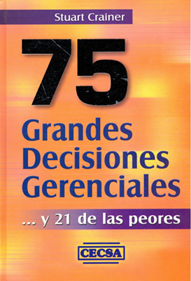 75 GRANDES DECISIONES GERENCIALES...Y 21 DE LAS PEORES