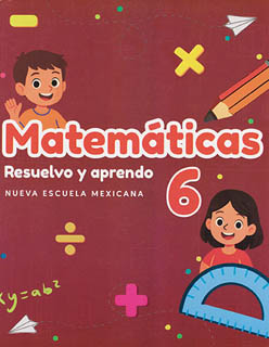 MATEMATICAS 6: RESUELVO Y APRENDO (NEM)
