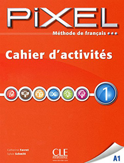 PIXEL 1 A1 METHODE DE FRANCAIS: CAHIER D ACTIVITES