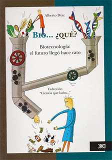 BIO... ¿QUE? BIOTECNOLOGIA: EL FUTURO LLEGO HACE RATO