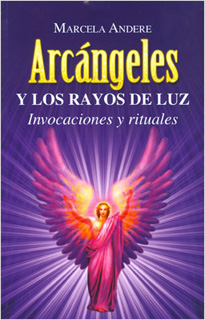 ARCANGELES Y LOS RAYOS DE LUZ: INVOCACIONES Y...