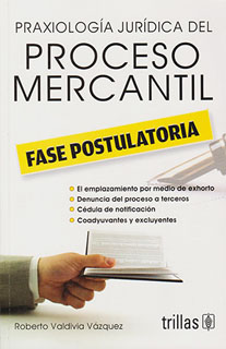 PRAXIOLOGIA JURIDICA DEL PROCESO MERCANTIL: FASE POSTULATORIA