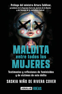 MALDITA ENTRE TODAS LAS MUJERES: TESTIMONIOS Y REFLEXIONES DE FEMINICIDIOSY DE VICTIMAS DE ESTE DELITO
