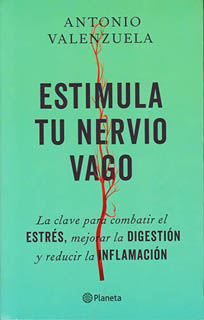 ESTIMULA TU NERVIO VAGO: LA CLAVE PARA COMBATIR EL ESTRES, MEJORAR LA DIGESTION Y REDUCIR LA INFLAMACION