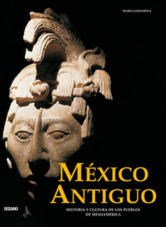 MEXICO ANTIGUO: HISTORIA Y CULTURA DE LOS PUEBLOS DE MESOAMERICA