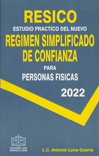 RESICO PERSONAS FISICAS: ESTUDIO PRACTICO DEL NUEVO REGIMEN SIMPLIFICADO DE CONFIANZA PARA PERSONAS FISICAS 2022
