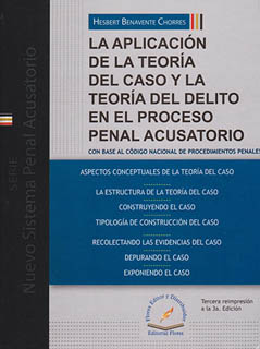 LA APLICACION DE LA TEORIA DEL CASO Y LA TEORIA DEL DELITO EN EL PROCESO PENAL ACUSATORIO (EDICION REVISADA)