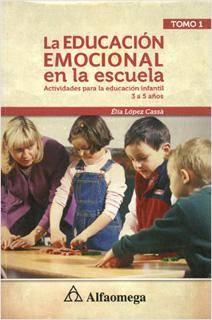 LA EDUCACION EMOCIONAL EN LA ESCUELA TOMO 1: ACTIVIDADES PARA LA EDUCACION INFANTIL 3 A 5 AÑOS