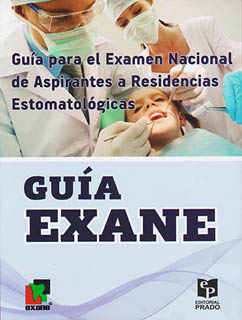 GUIA EXANE: GUIA PARA EL EXAMEN NACIONAL DE ASPIRANTES A RESIDENCIAS ESTOMATOLOGICAS