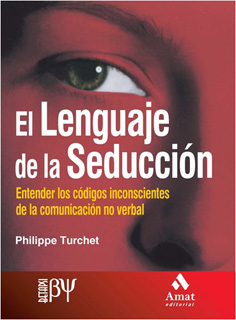 EL LENGUAJE DE LA SEDUCCION: ENTENDER LOS CODIGOS INCONSCIENTES DE LA COMUNICACION NO VERBAL