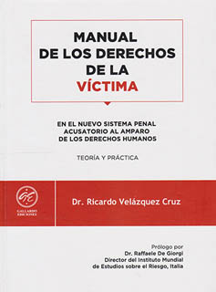 MANUAL DE LOS DERECHOS DE LA VICTIMA: TEORIA Y PRACTICA EN EL NUEVO SISTEMA PENAL ACUSATORIO AL AMPARO DH