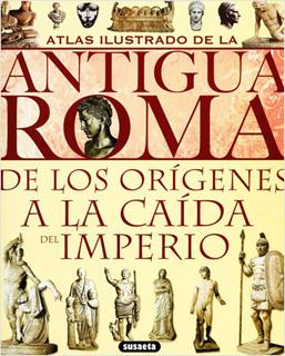 ATLAS ILUSTRADO DE LA ANTIGUA ROMA ORIGENES Y CAIDA DEL IMPERIO