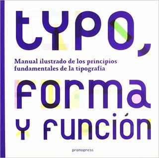 TYPO, FORMA Y FUNCION: MANUAL ILUSTRADO DE LOS PRINCIPIOS FUNDAMENTALES DE LA TIPOGRAFIA