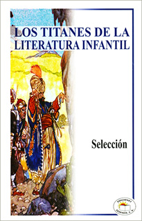 LOS TITANES DE LA LITERATURA INFANTIL (SELECCION)