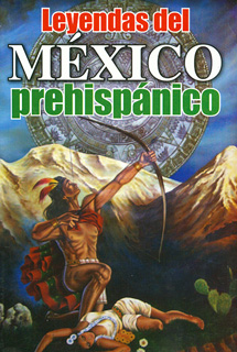 LEYENDAS DEL MEXICO PREHISPANICO