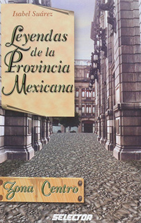 LEYENDAS DE LA PROVINCIA MEXICANA: ZONA CENTRO