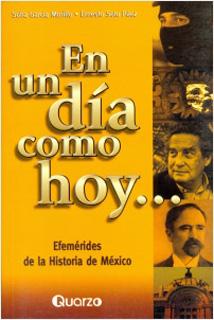 EN UN DIA COMO HOY... EFEMERIDES DE LA HISTORIA DE MEXICO