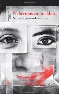 NI HERMOSA, NI MALDITA: NARRATIVA GUATEMALTECA ACTUAL