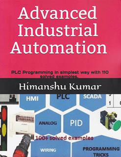 ADVANCED INDUSTRIAL AUTOMATION: PLC PROGRAMMING IN SIMPLEST WAY WITH 110 SOLVED EXAMPLES